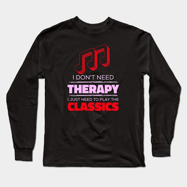 I Don't Need Therapy, I Just Need To Play The Classics - Funny Music Long Sleeve T-Shirt by Kcaand